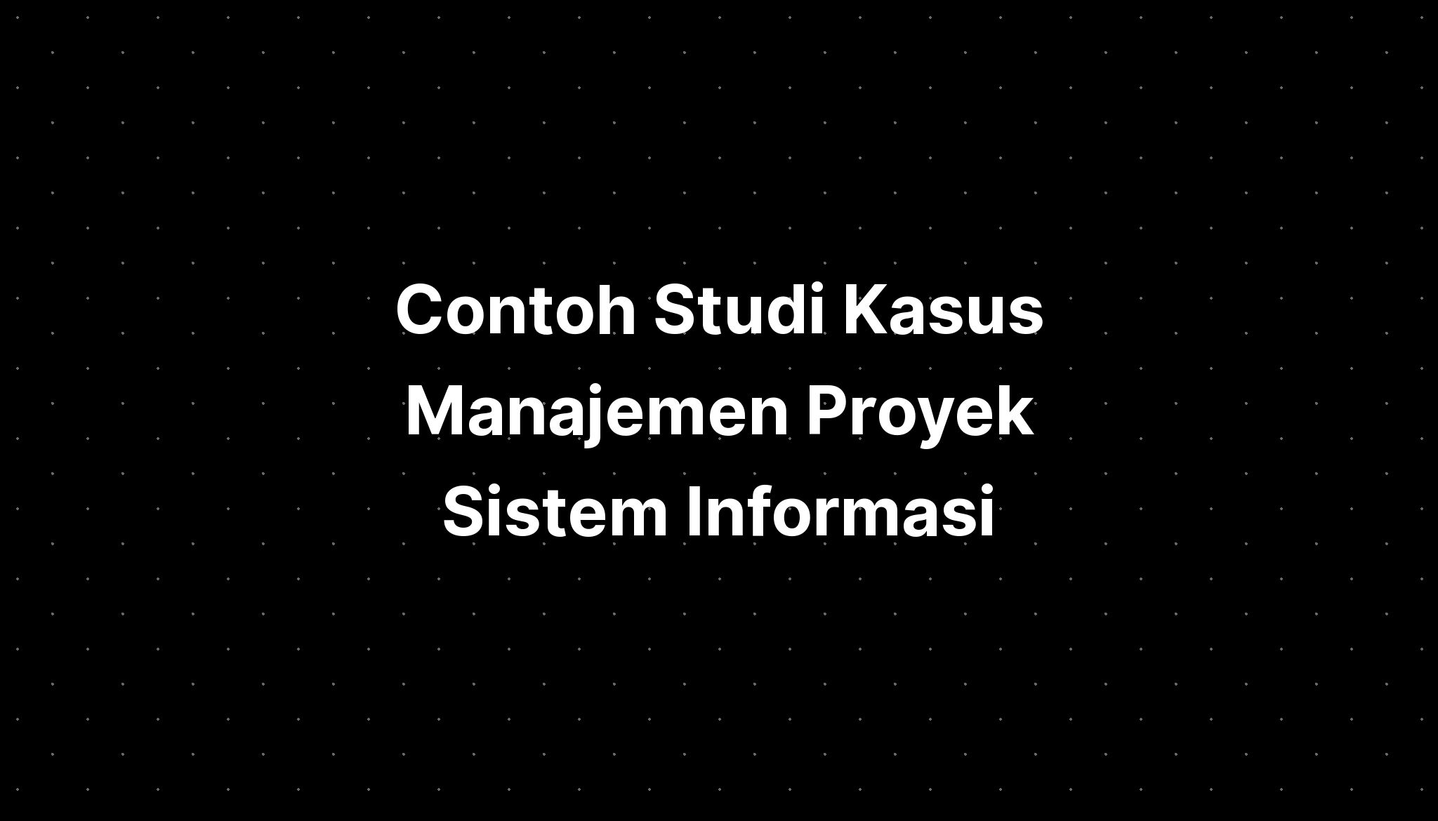 Contoh Studi Kasus Manajemen Proyek Sistem Informasi - IMAGESEE